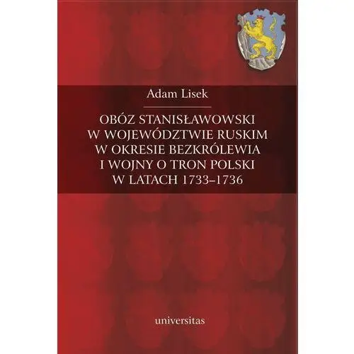 Obóz stanisławowski w województwie ruskim w okresie bezkrólewia i wojny o tron polski w latach 1733-1736 Universitas