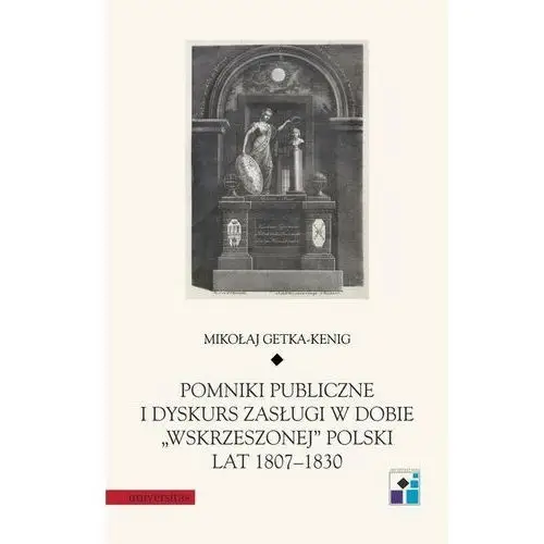 Universitas Pomniki publiczne i dyskurs zasługi w dobie "wskrzeszonej" polski lat 1807-1830