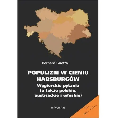 Populizm w cieniu habsburgów. węgierskie pytania (a także polskie, austriackie i włoskie) Universitas