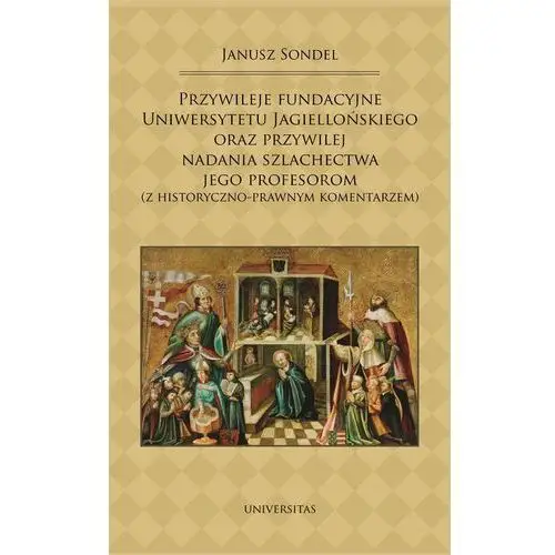 Przywileje fundacyjne uniwersytetu jagiellońskiego oraz przywilej nadania szlachectwa jego profesorom