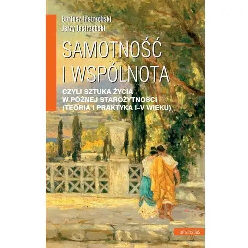 Samotność i wspólnota, czyli sztuka życia w późnej starożytności (teoria i praktyka i-v wieku) (e-book) Universitas