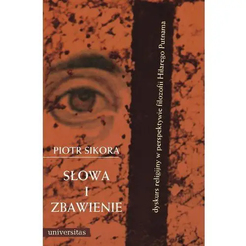 Słowa i zbawienie. dyskurs religijny w perspektywie filozofii hilarego putnama Universitas