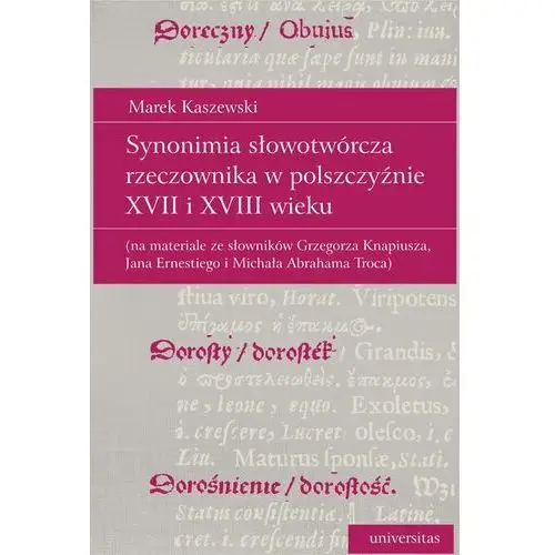 Synonimia słowotwórcza rzeczownika w polszczyźnie xvii i xviii wieku (na materiale ze słowników grzegorza knapiusza, jana ernestiego i michała abrahama troca) Universitas