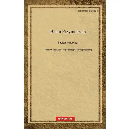 Szukanie dotyku. problematyka ciała w polskiej poezji współczesnej Universitas