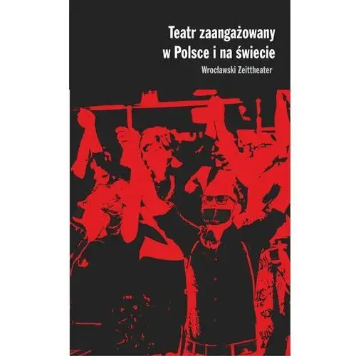 Teatr zaangażowany w polsce i na świecie wrocławski zeittheater