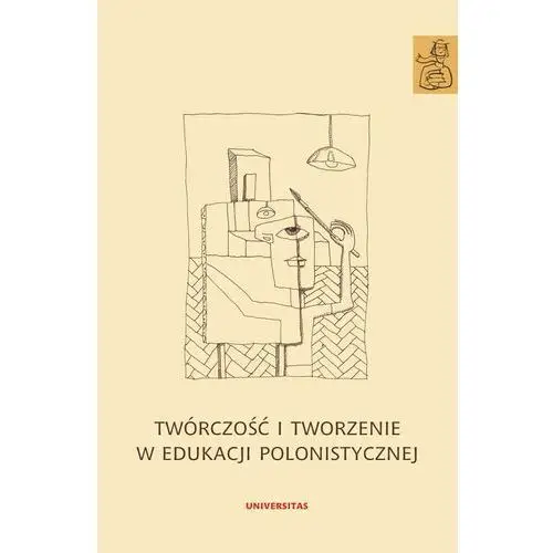 Universitas Twórczość i tworzenie w edukacji polonistycznej