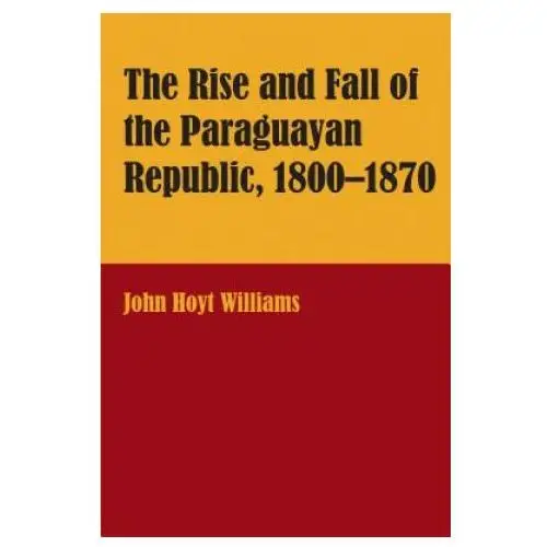 University of texas press Rise and fall of the paraguayan republic, 1800-70