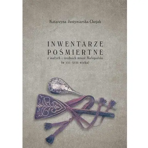 Uniwersytet jana kochanowskiego Inwentarze pośmiertne z małych i średnich miast małopolski (w xvi-xviii wieku)