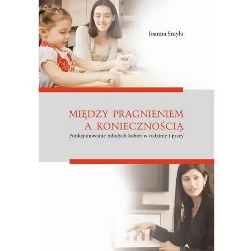 Uniwersytet jana kochanowskiego Między pragnieniem a koniecznością. funkcjonowanie młodych kobiet w rodzinie i pracy