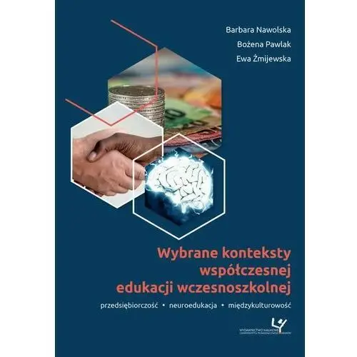 Uniwersytet pedagogiczny w krakowie Wybrane konteksty współczesnej edukacji wczesnoszkolnej. przedsiębiorczość - neuroedukacja - międzykulturowość