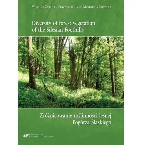 Diversity of forest vegetation of the silesian foothills / zróżnicowanie roślinności leśnej pogórza śląskiego Uniwersytet śląski