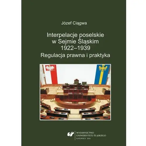 Interpelacje poselskie w sejmie śląskim 1922-1939. regulacja prawna i praktyka