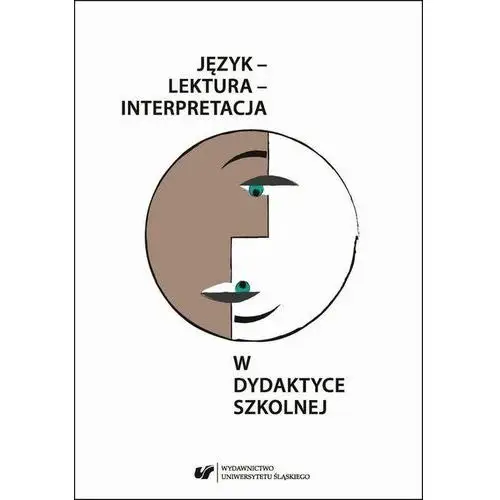 Język - lektura - interpretacja w dydaktyce szkolnej Uniwersytet śląski
