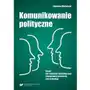 Komunikowanie polityczne. skrypt dla studentów dziennikarstwa i komunikacji społecznej oraz politologii Uniwersytet śląski Sklep on-line