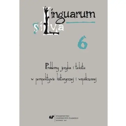 Linguarum silva. t. 6: problemy języka i tekstu w perspektywie historycznej i współczesnej