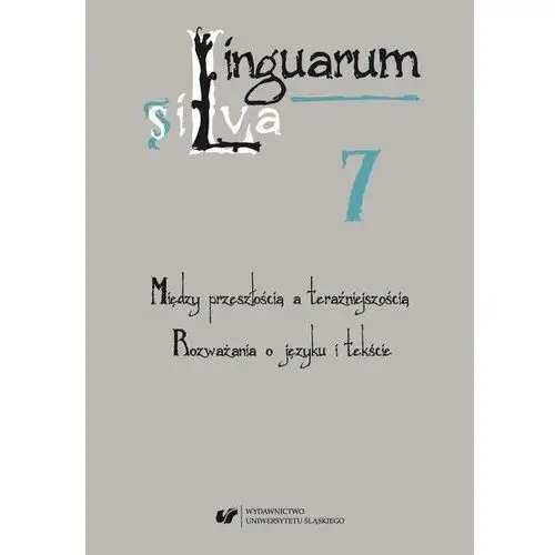Linguarum silva. t. 7: między przeszłością a teraźniejszością. rozważania o języku i tekście, AZ#5969D35EEB/DL-ebwm/pdf