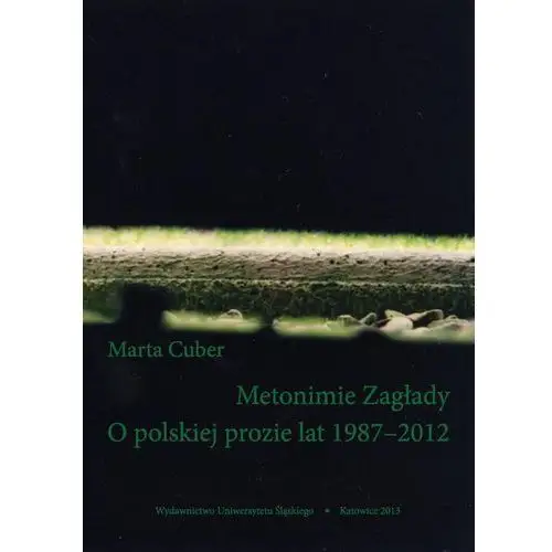 Metonimie zagłady. o polskiej prozie lat 1987-2012 Uniwersytet śląski