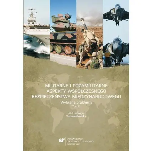Militarne i pozamilitarne aspekty współczesnego bezpieczeństwa międzynarodowego. wybrane problemy. t. 2
