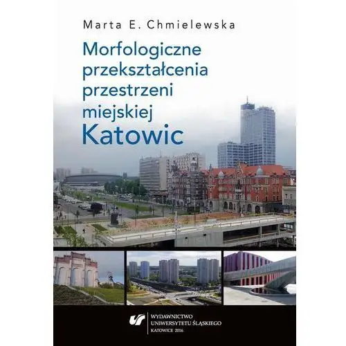 Morfologiczne przekształcenia przestrzeni miejskiej katowic Uniwersytet śląski