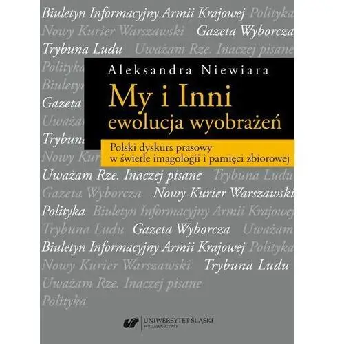 My i inni - ewolucja wyobrażeń. polski dyskurs prasowy w świetle imagologii i pamięci zbiorowej, AZ#F4F5AF6DEB/DL-ebwm/pdf