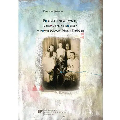 Portret dziewczynki, dziewczyny i kobiety w powieściach marii krüger, AZ#15F3311BEB/DL-ebwm/pdf