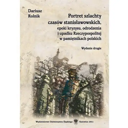 Portret szlachty czasów stanisławowskich, epoki kryzysu, odrodzenia i upadku rzeczypospolitej w pamiętnikach polskich