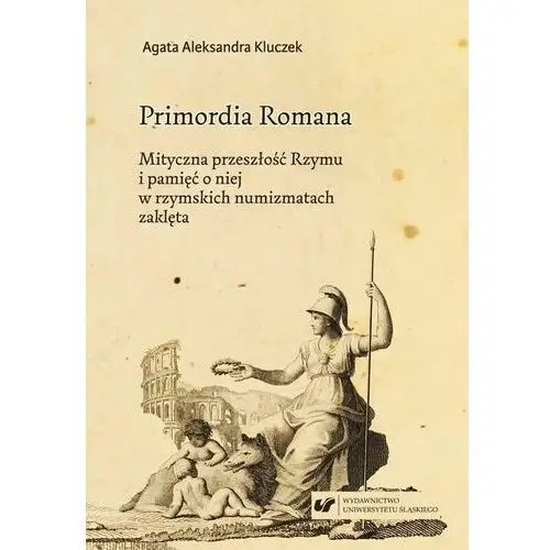 Primordia romana. mityczna przeszłość rzymu i pamięć o niej w rzymskich numizmatach zaklęta, AZ#0453E0F8EB/DL-ebwm/pdf