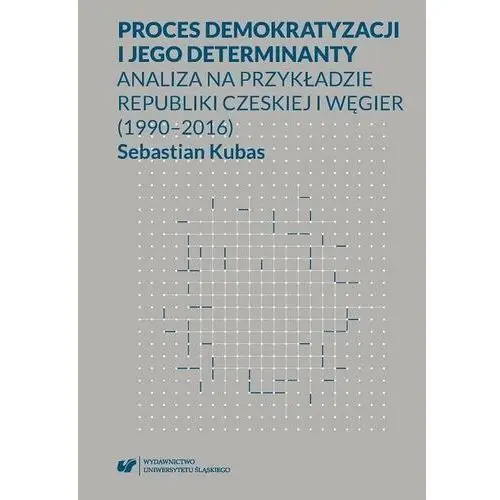 Proces demokratyzacji i jego determinanty. analiza na przykładzie republiki czeskiej i węgier (1990-2016) Uniwersytet śląski