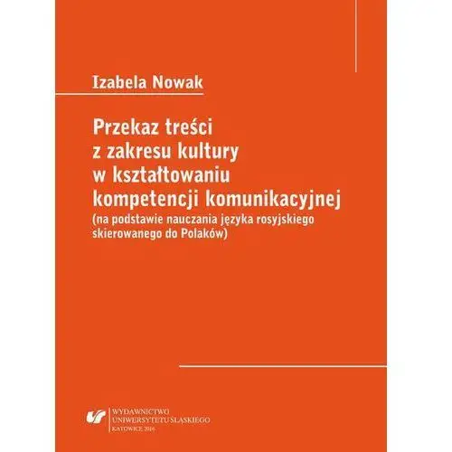 Przekaz treści z zakresu kultury w kształtowaniu kompetencji komunikacyjnej (na podstawie nauczania języka rosyjskiego skierowanego do polaków), AZ#F956F10DEB/DL-ebwm/pdf
