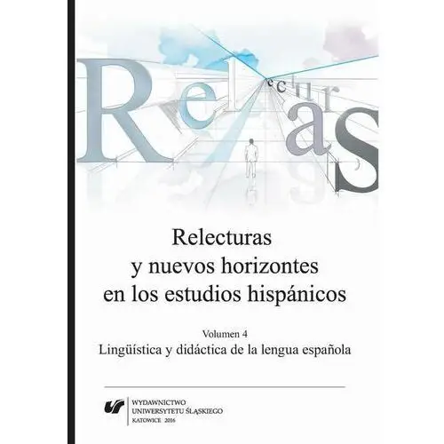 Relecturas y nuevos horizontes en los estudios hispánicos. vol. 4: lingüística y didáctica de la lengua espa?ola