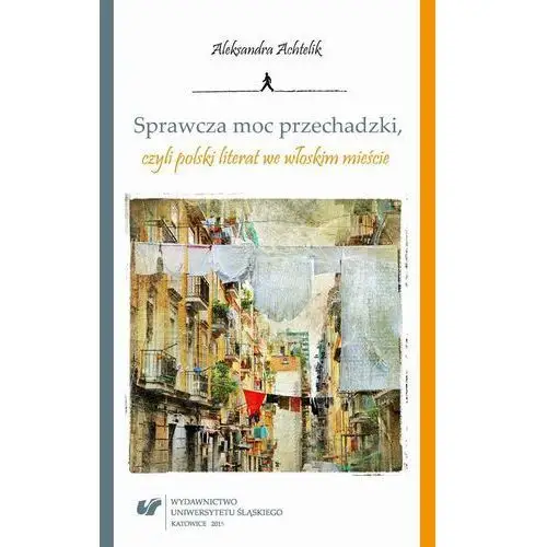 Sprawcza moc przechadzki, czyli polski literat we włoskim mieście Uniwersytet śląski