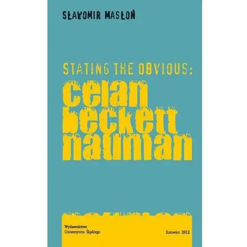 Stating the obvious: celan - beckett - nauman Uniwersytet śląski