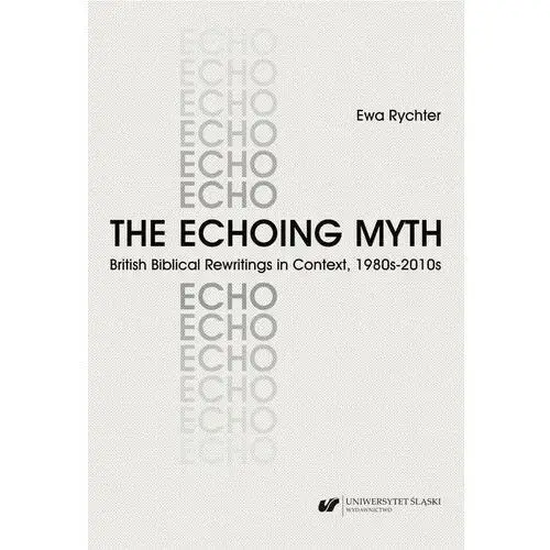 The echoing myth. british biblical rewritings in context, 1980s-2010s, AZ#D61A0D75EB/DL-ebwm/pdf