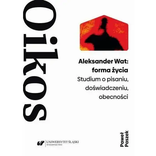 Uniwersytet śląski Aleksander wat: forma życia. studium o pisaniu, doświadczeniu, obecności