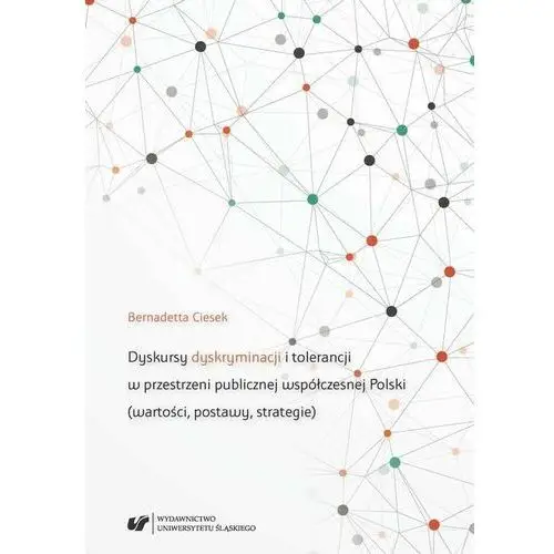 Uniwersytet śląski Dyskursy dyskryminacji i tolerancji w przestrzeni publicznej współczesnej polski (wartości, postawy, strategie)