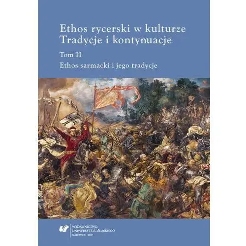 Uniwersytet śląski Ethos rycerski w kulturze. tradycje i kontynuacje. t. ii: ethos sarmacki i jego tradycje