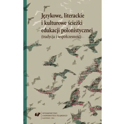 Uniwersytet śląski Językowe, literackie i kulturowe ścieżki edukacji polonistycznej (tradycja i współczesność)