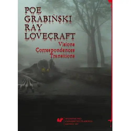 Uniwersytet śląski Poe, grabiński, ray, lovecraft. visions, correspondences, transitions