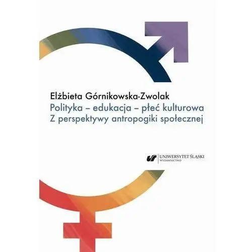 Uniwersytet śląski Polityka - edukacja - płeć kulturowa. z perspektywy antropogiki społecznej