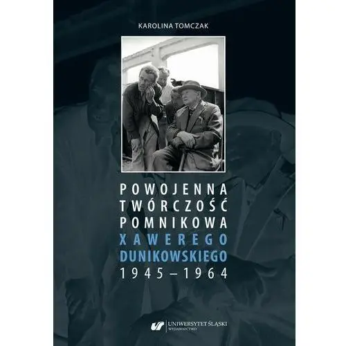 Uniwersytet śląski Powojenna twórczość pomnikowa xawerego dunikowskiego 1945-1964