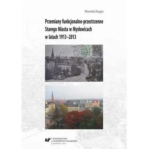 Uniwersytet śląski Przemiany funkcjonalno-przestrzenne starego miasta w mysłowicach w latach 1913-2013