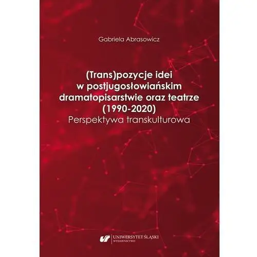 Uniwersytet śląski (trans)pozycje idei w postjugosłowiańskim dramatopisarstwie oraz teatrze (1990-2020). perspektywa transkulturowa