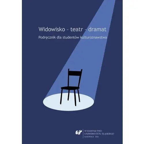 Uniwersytet śląski Widowisko - teatr - dramat. podręcznik dla studentów kulturoznawstwa