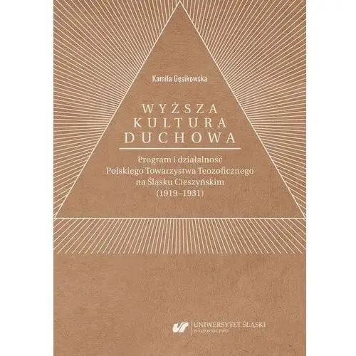 Uniwersytet śląski "wyższa kultura duchowa". program i działalność polskiego towarzystwa teozoficznego na śląsku cieszyńskim (1919-1931)