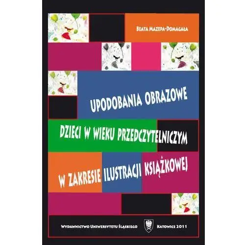 Upodobania obrazowe dzieci w wieku przedczytelniczym w zakresie ilustracji książkowej Uniwersytet śląski