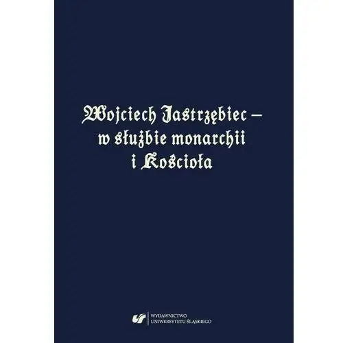Wojciech jastrzębiec - w służbie monarchii i kościoła Uniwersytet śląski