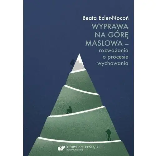 Wyprawa na górę maslowa - rozważania o procesie wychowania Uniwersytet śląski