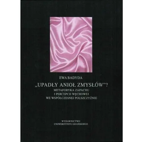 Upadły anioł zmysłów...metaforyka zapachu i percepcji węchowej we współczesnej polszczyźnie, AZ#D9C92BA3EB/DL-ebwm/pdf