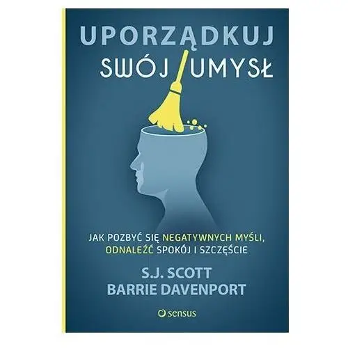 Uporządkuj swój umysł. Jak pozbyć się negatywnych myśli, odnaleźć spokój i szczęście