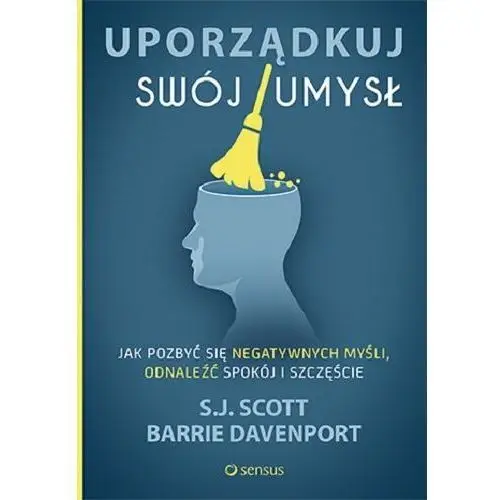 Uporządkuj swój umysł. Jak pozbyć się negatywnych myśli, odnaleźć spokój i szczęście